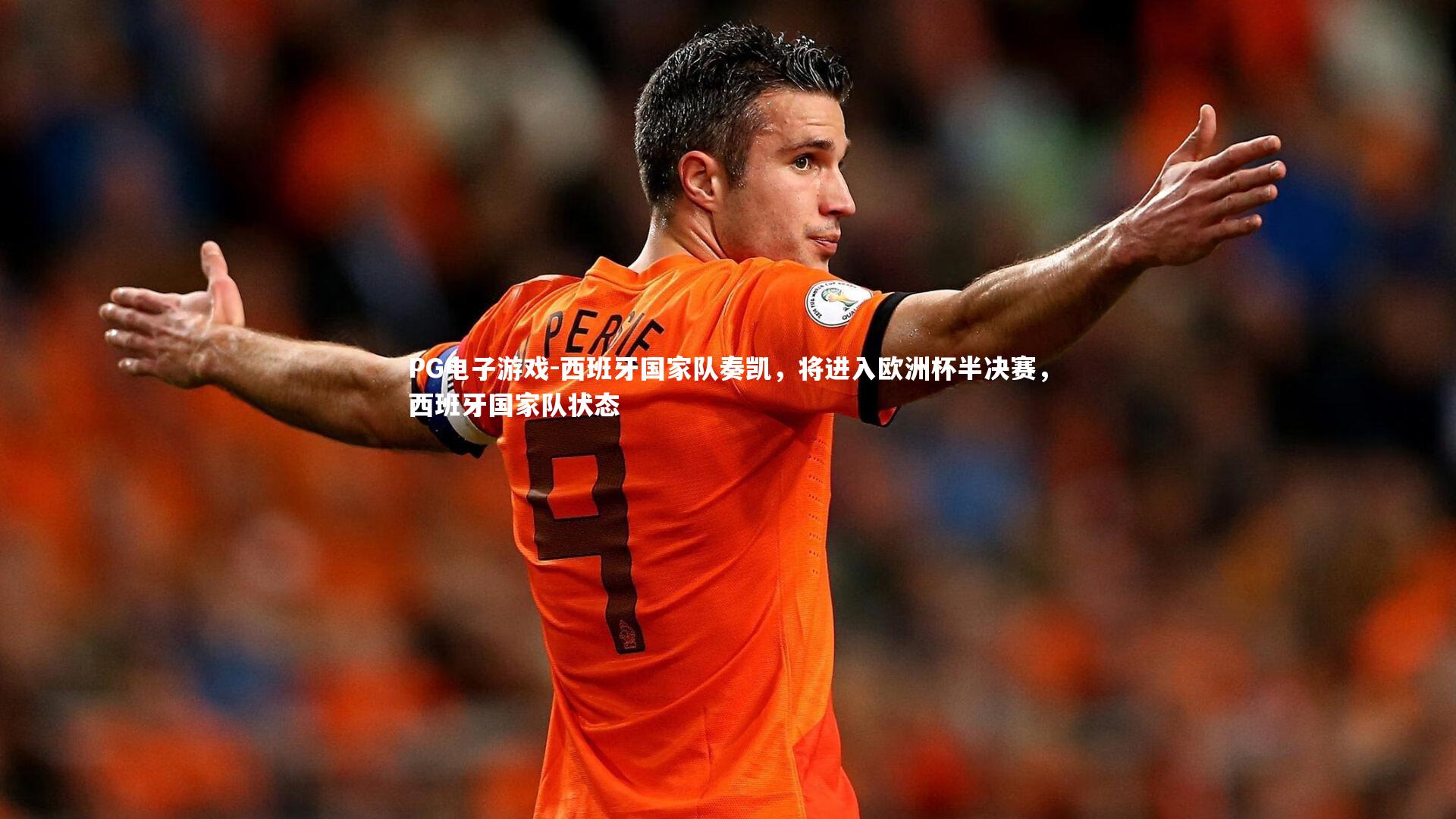 PG电子游戏-西班牙国家队奏凯，将进入欧洲杯半决赛，西班牙国家队状态