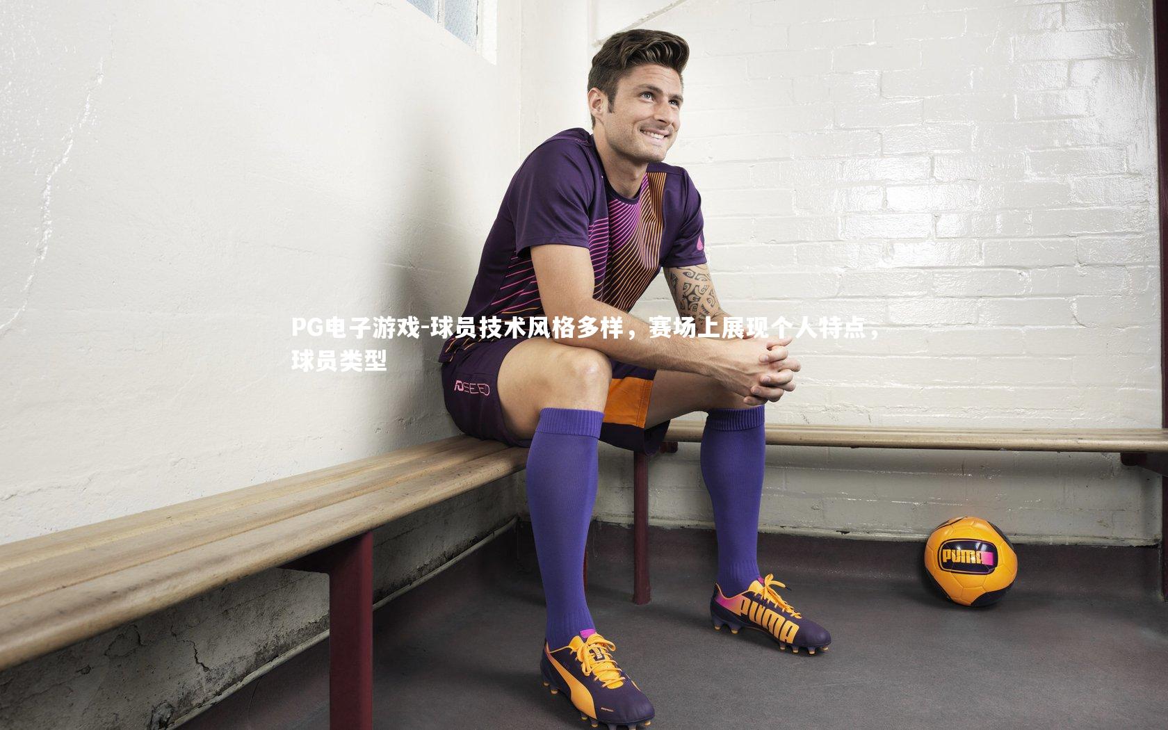 球员技术风格多样，赛场上展现个人特点，球员类型