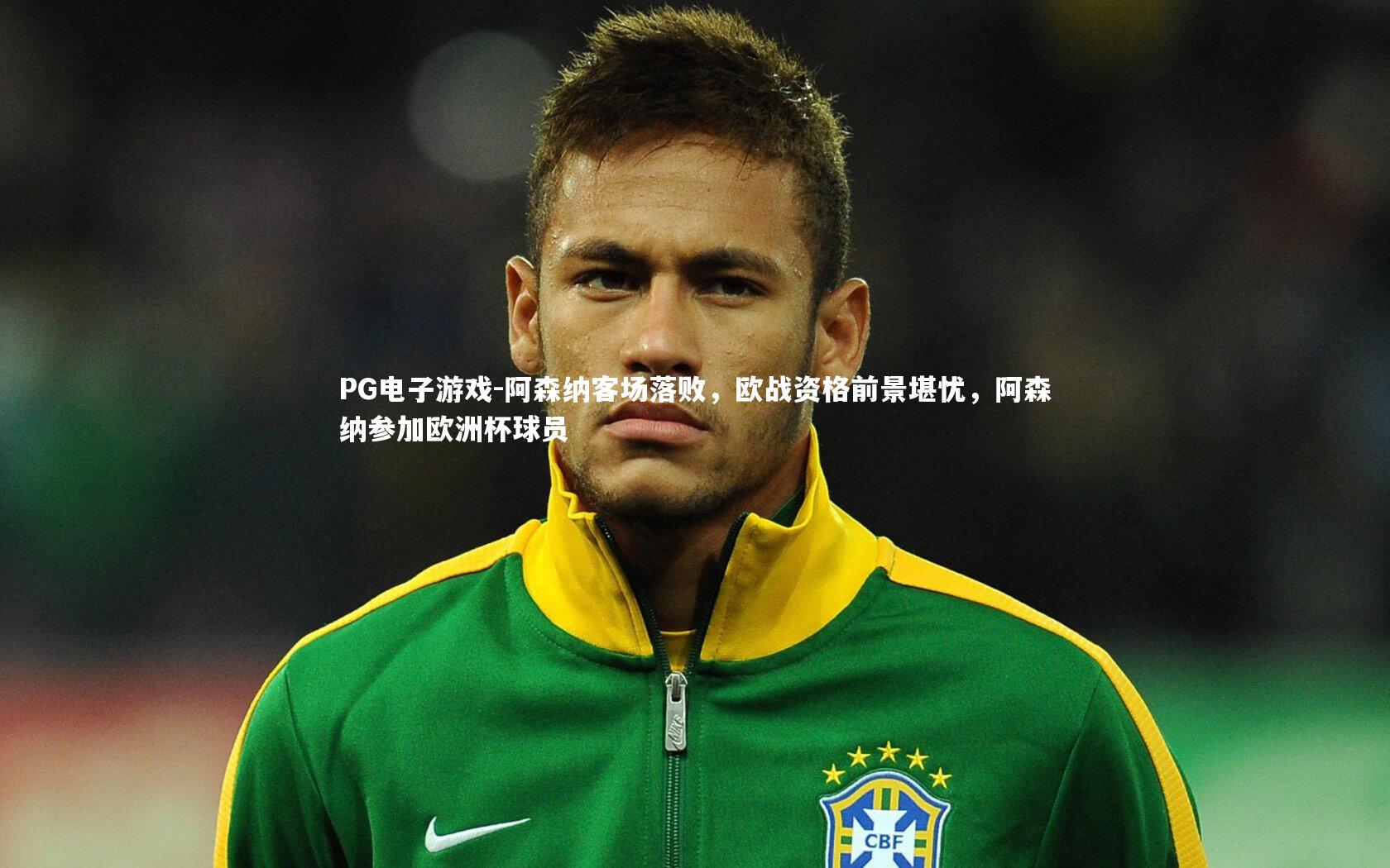 PG电子游戏-阿森纳客场落败，欧战资格前景堪忧，阿森纳参加欧洲杯球员