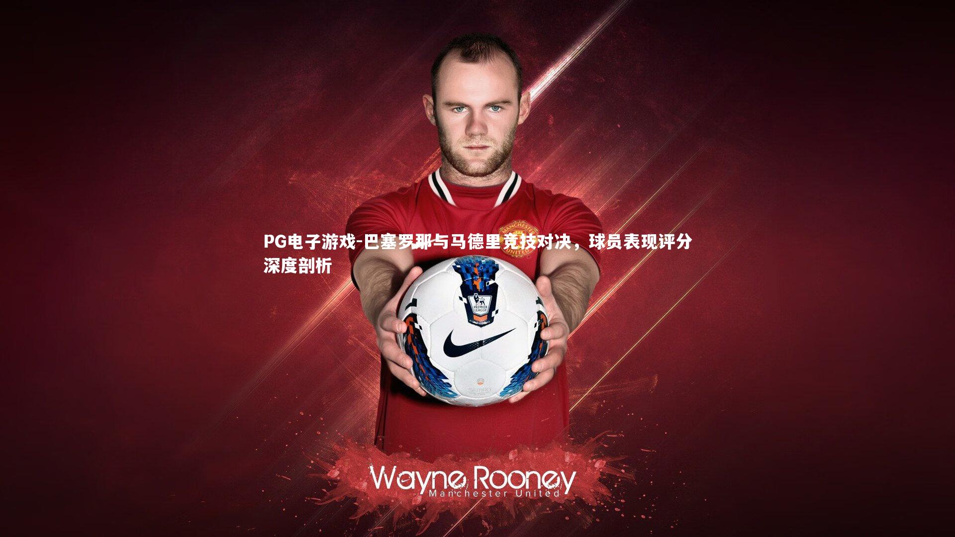 PG电子游戏-巴塞罗那与马德里竞技对决，球员表现评分深度剖析